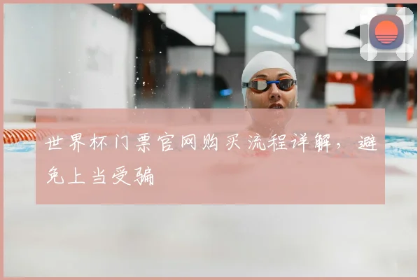 世界杯门票官网购买流程详解,避免上当受骗