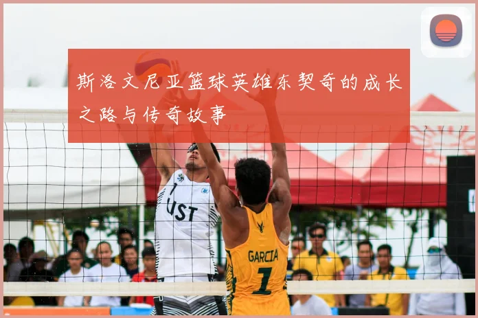 斯洛文尼亚篮球英雄东契奇的成长之路与传奇故事