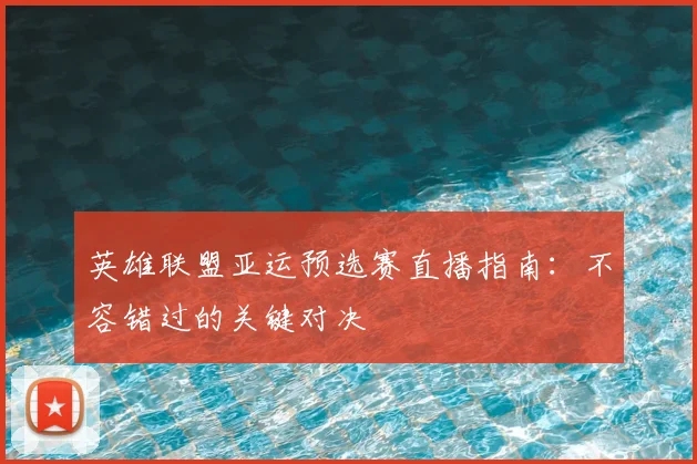 英雄联盟亚运预选赛直播指南：不容错过的关键对决